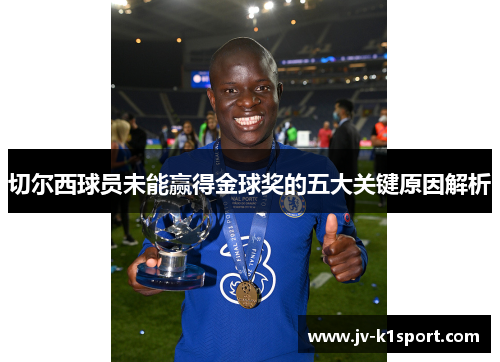 切尔西球员未能赢得金球奖的五大关键原因解析