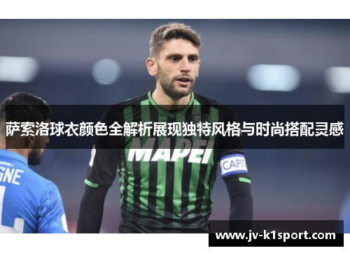 萨索洛球衣颜色全解析展现独特风格与时尚搭配灵感