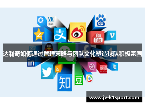 达利奇如何通过管理策略与团队文化塑造球队积极氛围