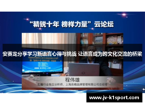 安赛龙分享学习新语言心得与挑战 让语言成为跨文化交流的桥梁