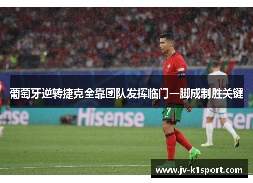 葡萄牙逆转捷克全靠团队发挥临门一脚成制胜关键