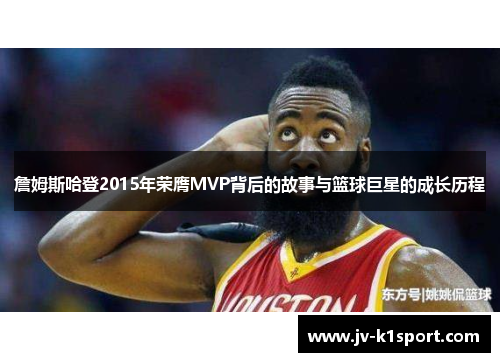 詹姆斯哈登2015年荣膺MVP背后的故事与篮球巨星的成长历程